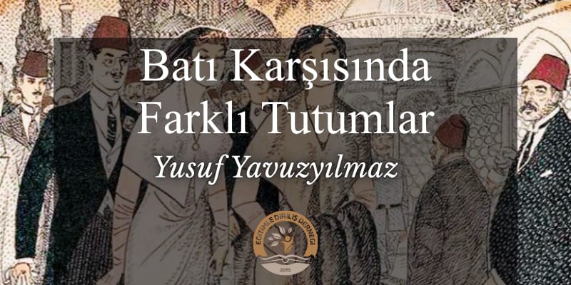 BATI KARŞISINDA FARKLI TUTUMLAR - Yusuf YAVUZYILMAZ